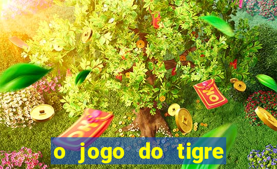 o jogo do tigre da dinheiro